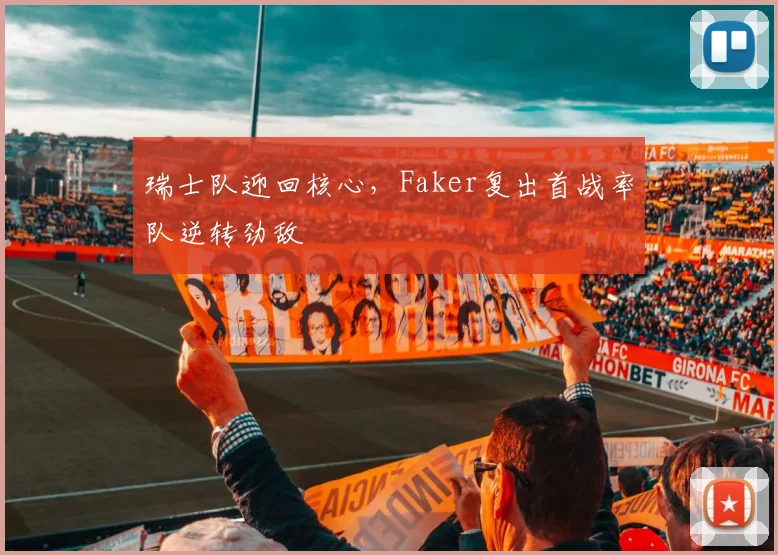 开云 - 瑞士队迎回核心,Faker复出首战率队逆转劲敌